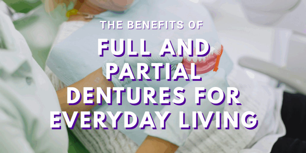 The Benefits of Full and Partial Dentures for Everyday Living